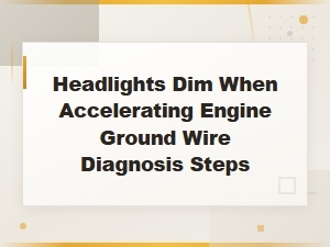 Headlights Dim When Accelerating: Engine Ground Wire Diagnosis Steps