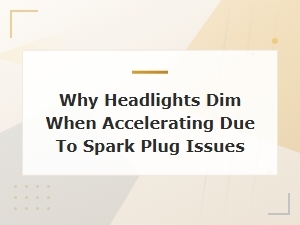 Why Headlights Dim When Accelerating Due to Spark Plugs