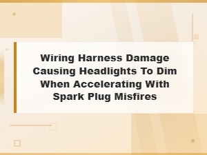 Wiring Harness Damage: Headlights Dim on Acceleration with Misfires.
